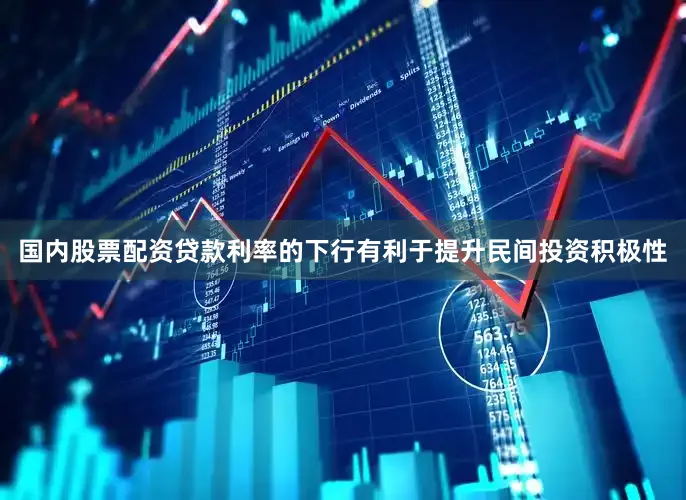 国内股票配资贷款利率的下行有利于提升民间投资积极性