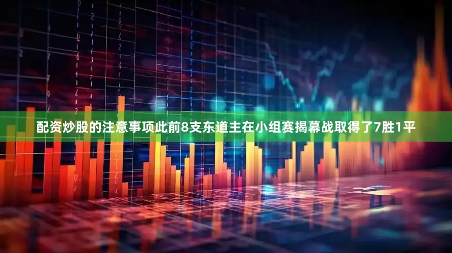 配资炒股的注意事项此前8支东道主在小组赛揭幕战取得了7胜1平