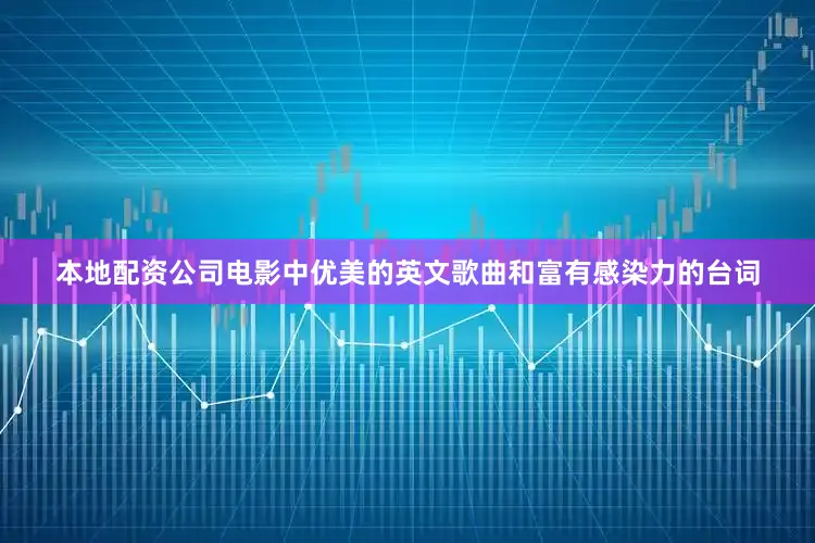 本地配资公司电影中优美的英文歌曲和富有感染力的台词