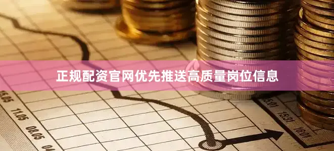 正规配资官网优先推送高质量岗位信息