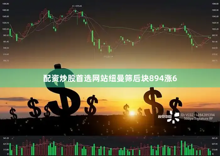 配资炒股首选网站纽曼筛后块894涨6