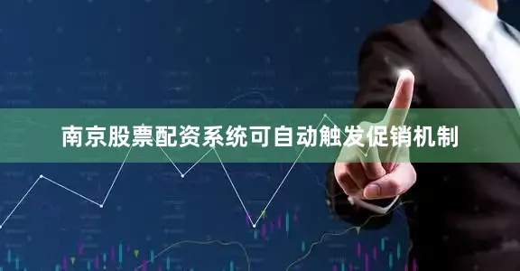 南京股票配资系统可自动触发促销机制