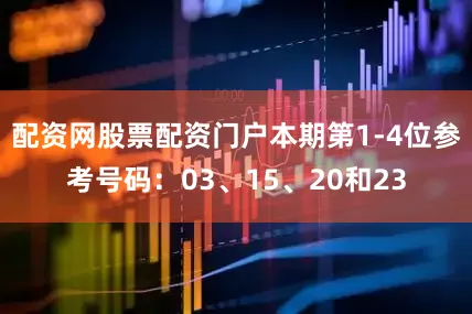 配资网股票配资门户本期第1-4位参考号码：03、15、20和23