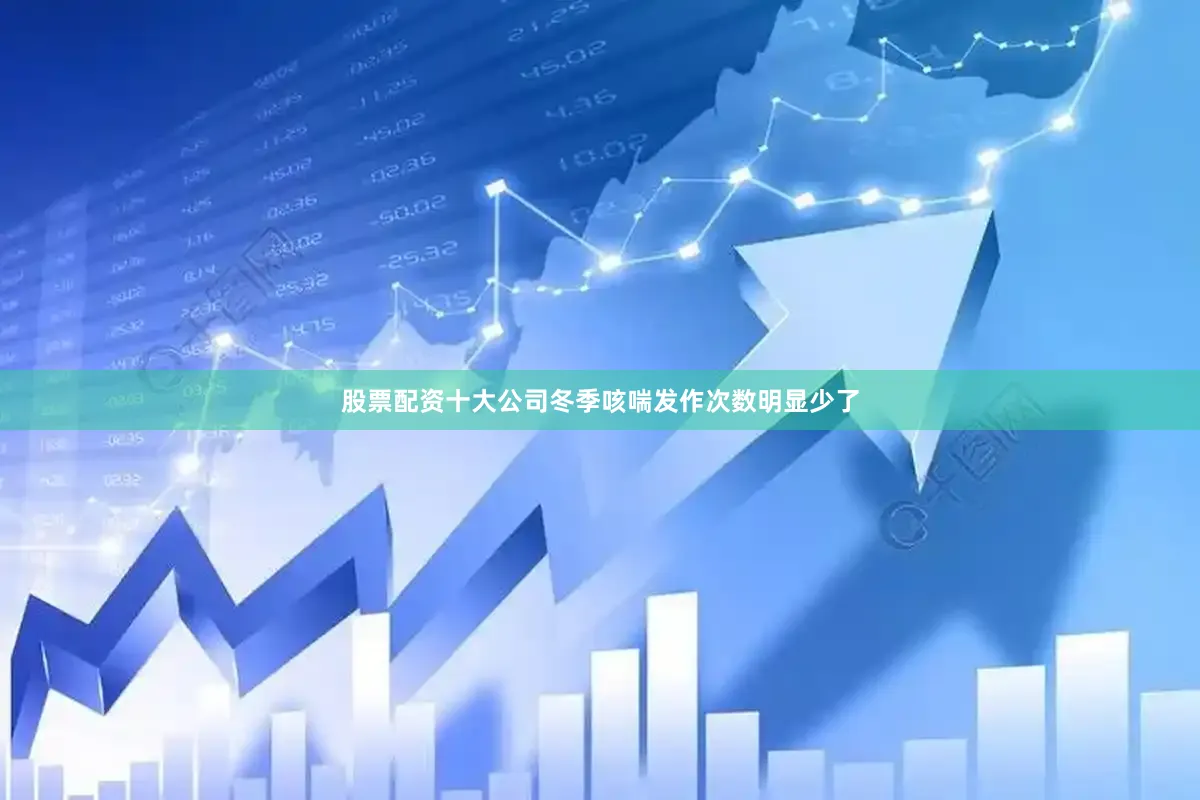 股票配资十大公司冬季咳喘发作次数明显少了