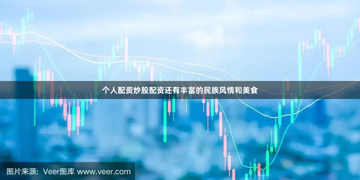 个人配资炒股配资还有丰富的民族风情和美食