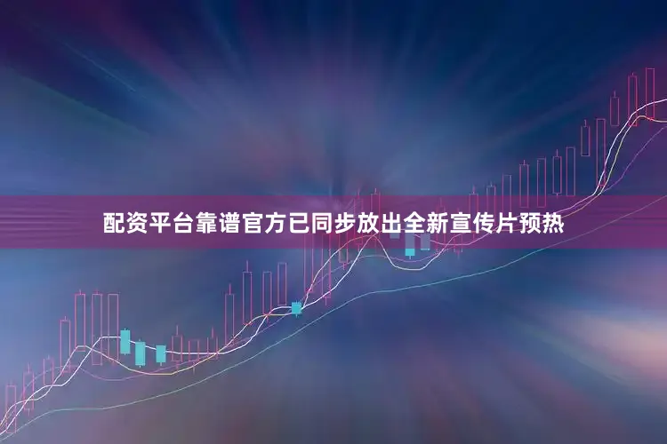 配资平台靠谱官方已同步放出全新宣传片预热