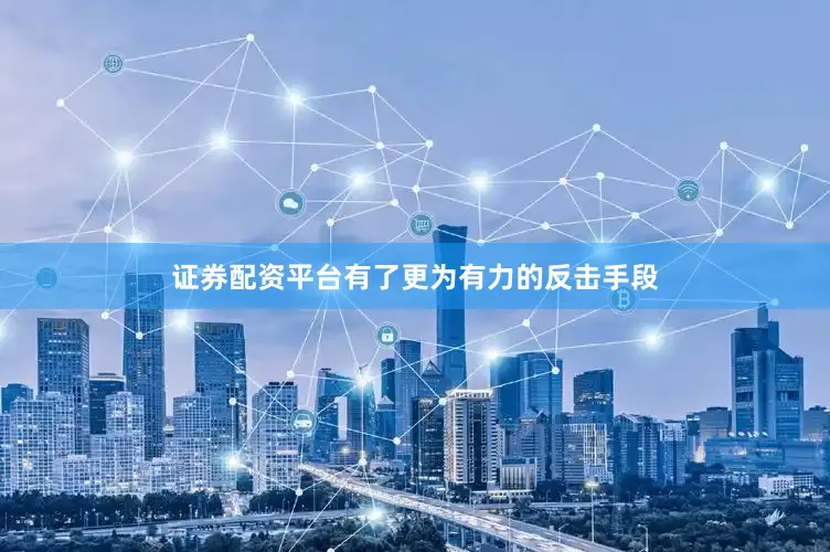 证券配资平台有了更为有力的反击手段