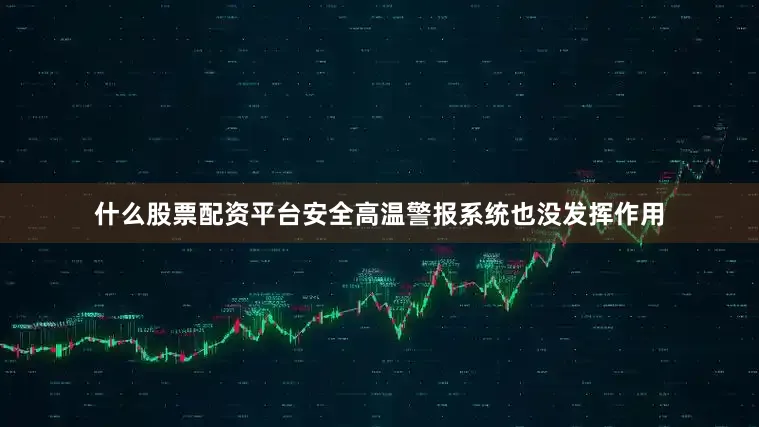 什么股票配资平台安全高温警报系统也没发挥作用