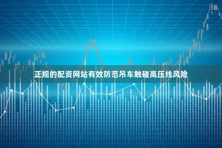 正规的配资网站有效防范吊车触碰高压线风险